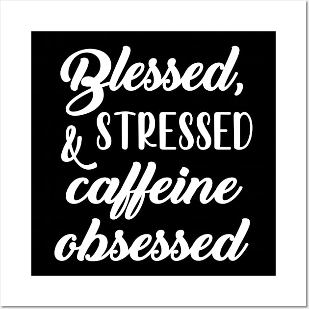 Blessed Stressed & Caffeine Obsessed Wall Art by jverdi28